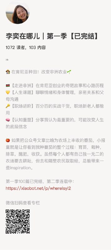 李奕在哪儿｜第一季【已完结】👩🏻‍🌾 在肯尼亚种田！改变非洲农业🌱🇰🇪【走进非洲】在肯尼亚创业的奇葩故事和心路历程💛【人生课题】聊聊情绪和身体管理，亲密关系和父母沟通🔑【职场进阶】百分百的实战干货，职场新老人都能用🧠【认知重塑】分享我认为最重要的，可能改变人生的底层信念🍅 如果把公众号文章比喻为农场上丰收的番茄，小报童就是让你看到我种番茄的整个过程：育苗，栽种，除草，施肥，收获